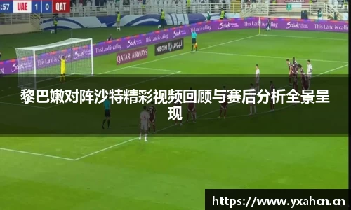 黎巴嫩对阵沙特精彩视频回顾与赛后分析全景呈现