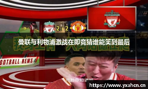 曼联与利物浦激战在即竞猜谁能笑到最后