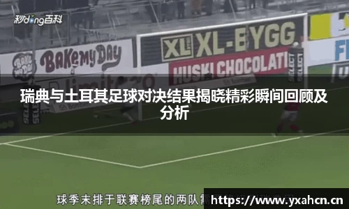 瑞典与土耳其足球对决结果揭晓精彩瞬间回顾及分析