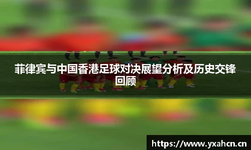 菲律宾与中国香港足球对决展望分析及历史交锋回顾